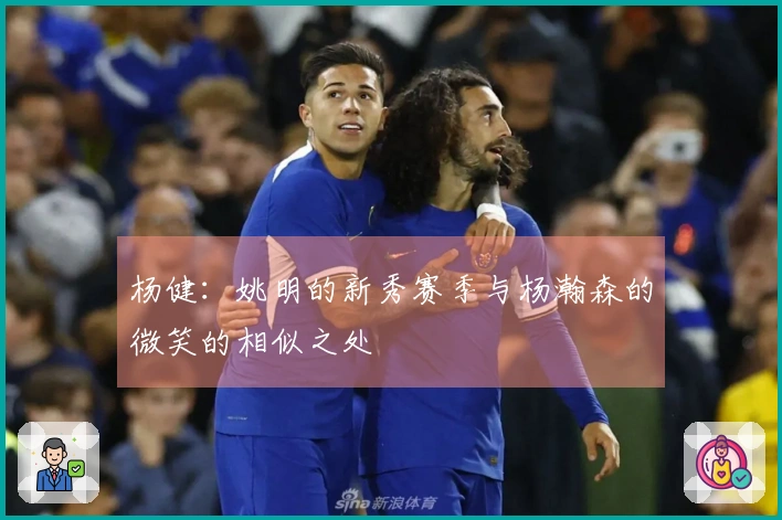 杨健：姚明的新秀赛季与杨瀚森的微笑的相似之处