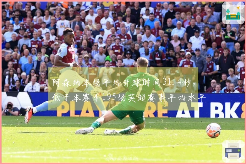 阿森纳本场平均开球时间31.4秒，低于本赛季195场英超赛事平均水平