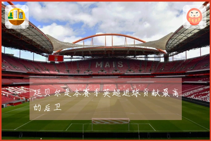 廷贝尔是本赛季英超进球贡献最高的后卫